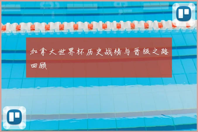 加拿大世界杯历史战绩与晋级之路回顾