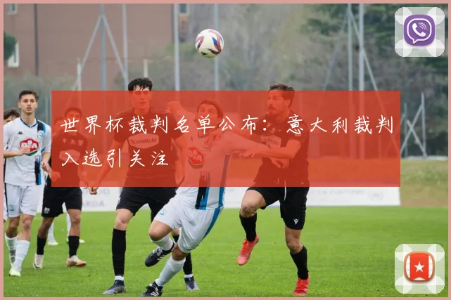 世界杯裁判名单公布：意大利裁判入选引关注