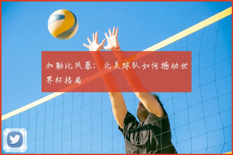 加勒比风暴：北美球队如何撼动世界杯格局