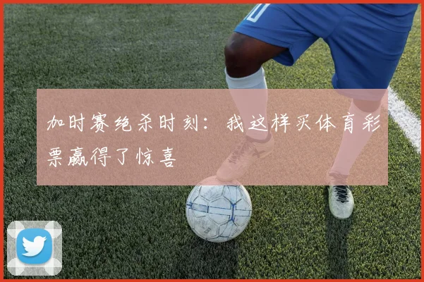 加时赛绝杀时刻：我这样买体育彩票赢得了惊喜